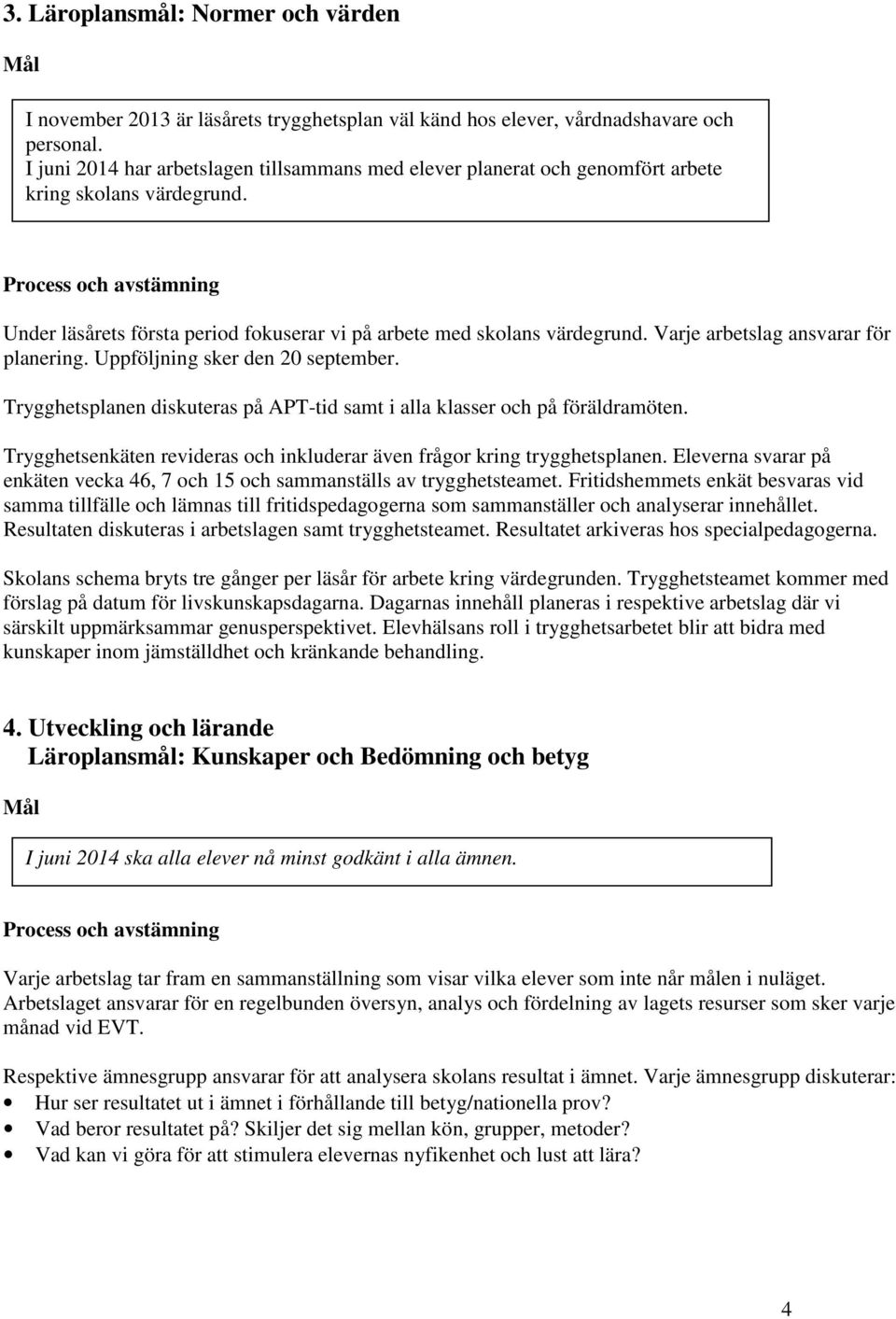 Varje arbetslag ansvarar för planering. Uppföljning sker den 20 september. Trygghetsplanen diskuteras på APT-tid samt i alla klasser och på föräldramöten.