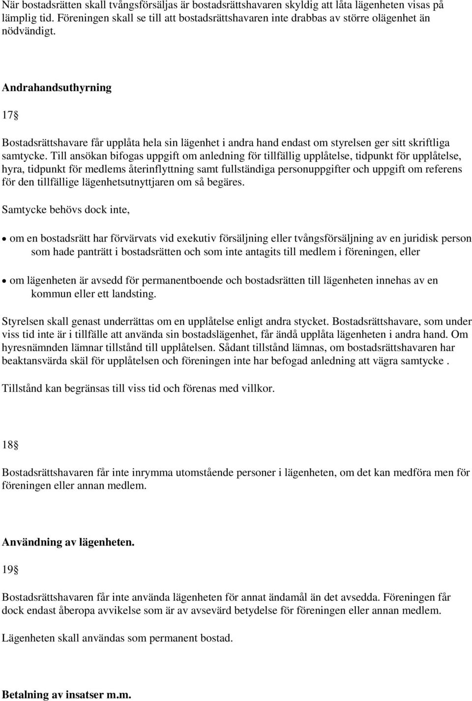 Andrahandsuthyrning 17 Bostadsrättshavare får upplåta hela sin lägenhet i andra hand endast om styrelsen ger sitt skriftliga samtycke.