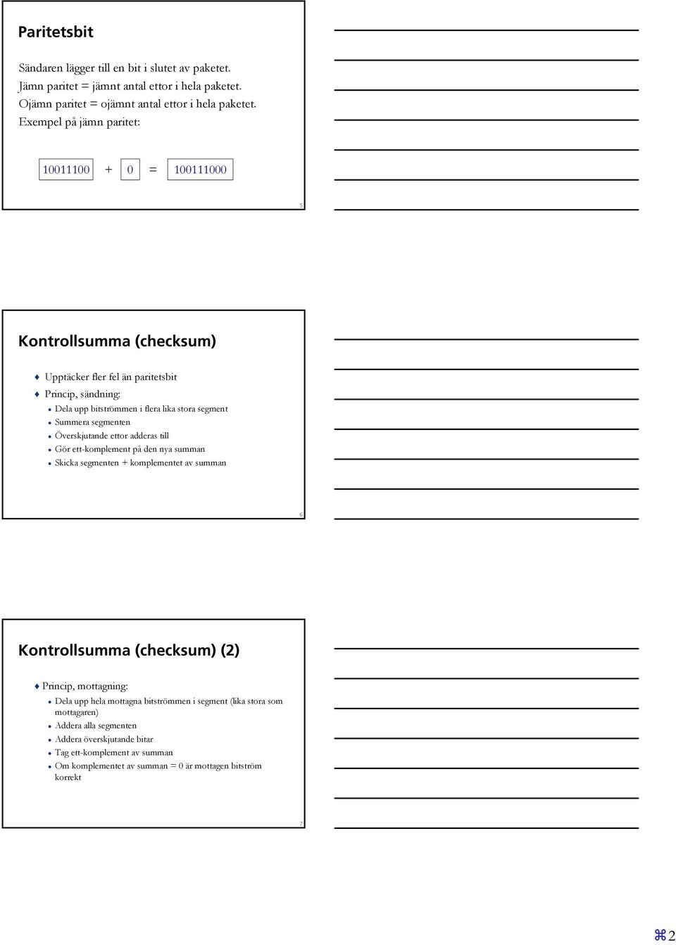 Summera segmenten Överskjutande ettor adderas till Gör ett-komplement på den nya summan Skicka segmenten + komplementet av summan 6 Kontrollsumma (checksum) (2) Princip, mottagning: