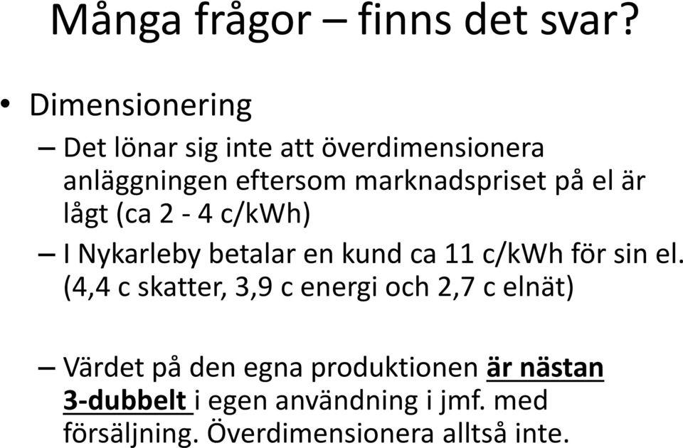 på el är lågt (ca 2-4 c/kwh) I Nykarleby betalar en kund ca 11 c/kwh för sin el.