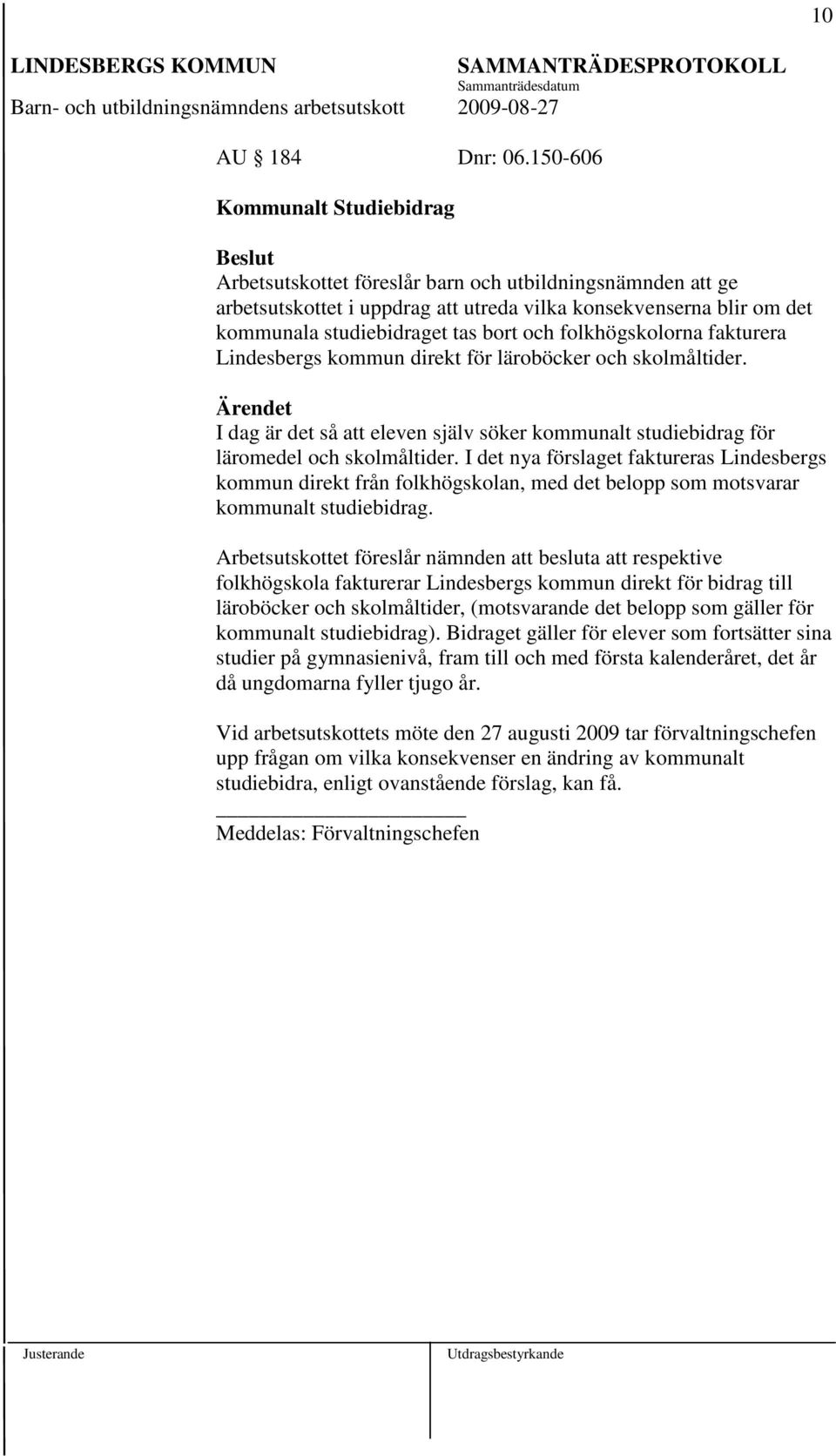 bort och folkhögskolorna fakturera Lindesbergs kommun direkt för läroböcker och skolmåltider. Ärendet I dag är det så att eleven själv söker kommunalt studiebidrag för läromedel och skolmåltider.