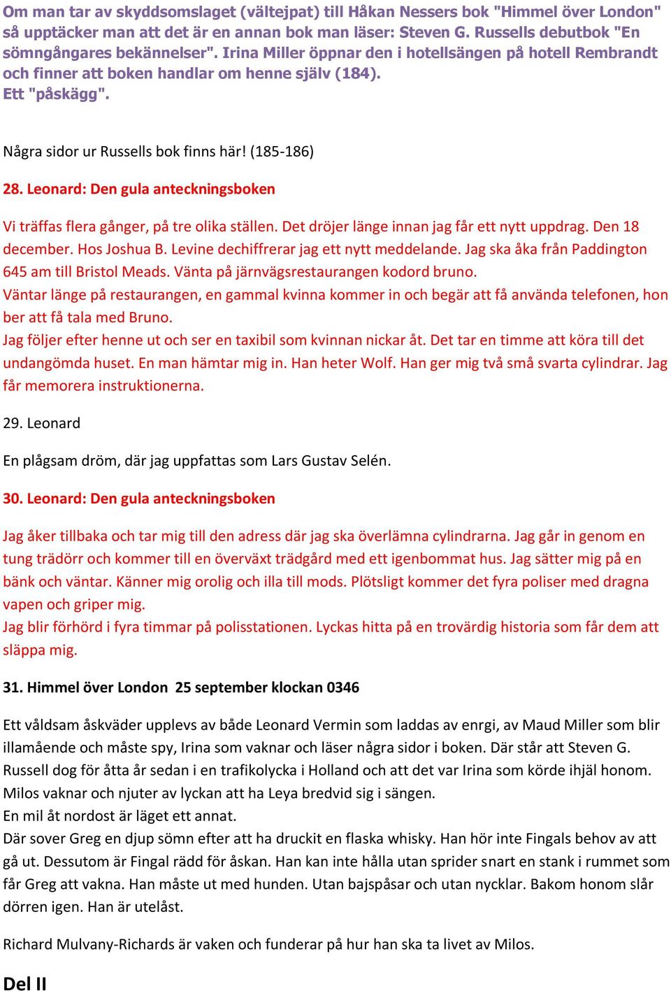 Leonard: Den gula anteckningsboken Vi träffas flera gånger, på tre olika ställen. Det dröjer länge innan jag får ett nytt uppdrag. Den 18 december. Hos Joshua B.