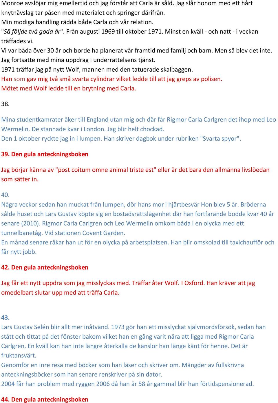 Vi var båda över 30 år och borde ha planerat vår framtid med familj och barn. Men så blev det inte. Jag fortsatte med mina uppdrag i underrättelsens tjänst.