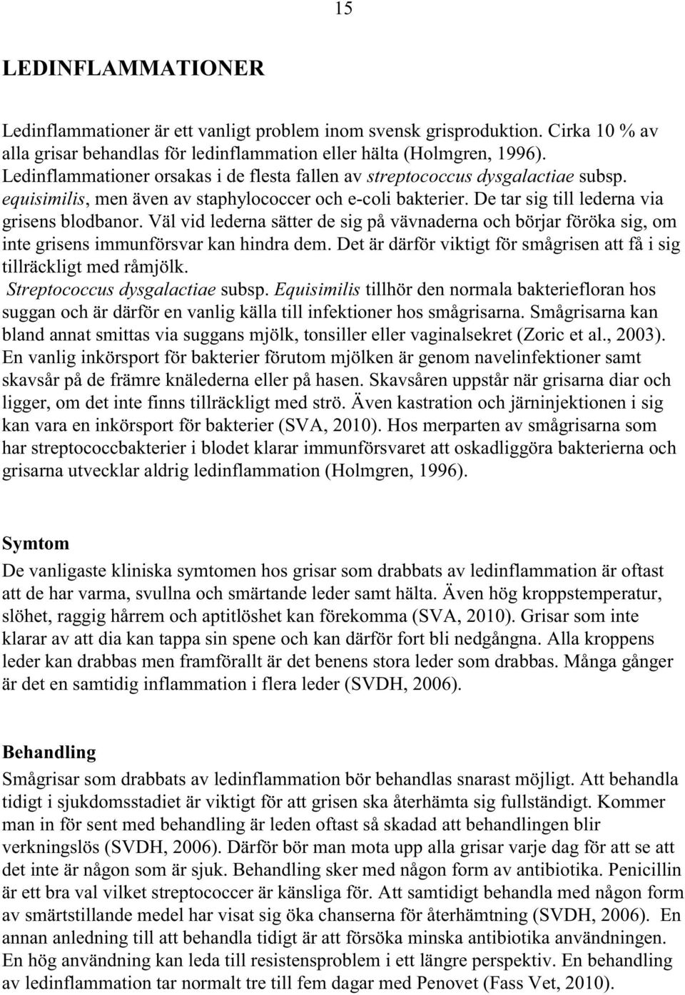 Väl vid lederna sätter de sig på vävnaderna och börjar föröka sig, om inte grisens immunförsvar kan hindra dem. Det är därför viktigt för smågrisen att få i sig tillräckligt med råmjölk.