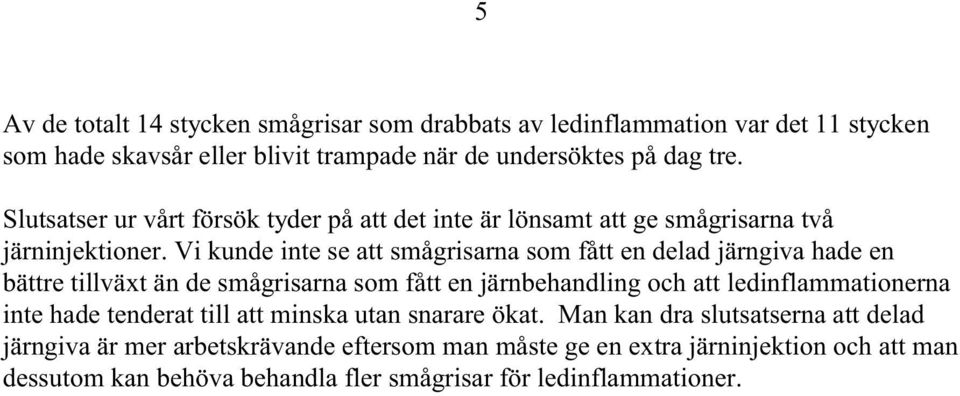 Vi kunde inte se att smågrisarna som fått en delad järngiva hade en bättre tillväxt än de smågrisarna som fått en järnbehandling och att ledinflammationerna inte