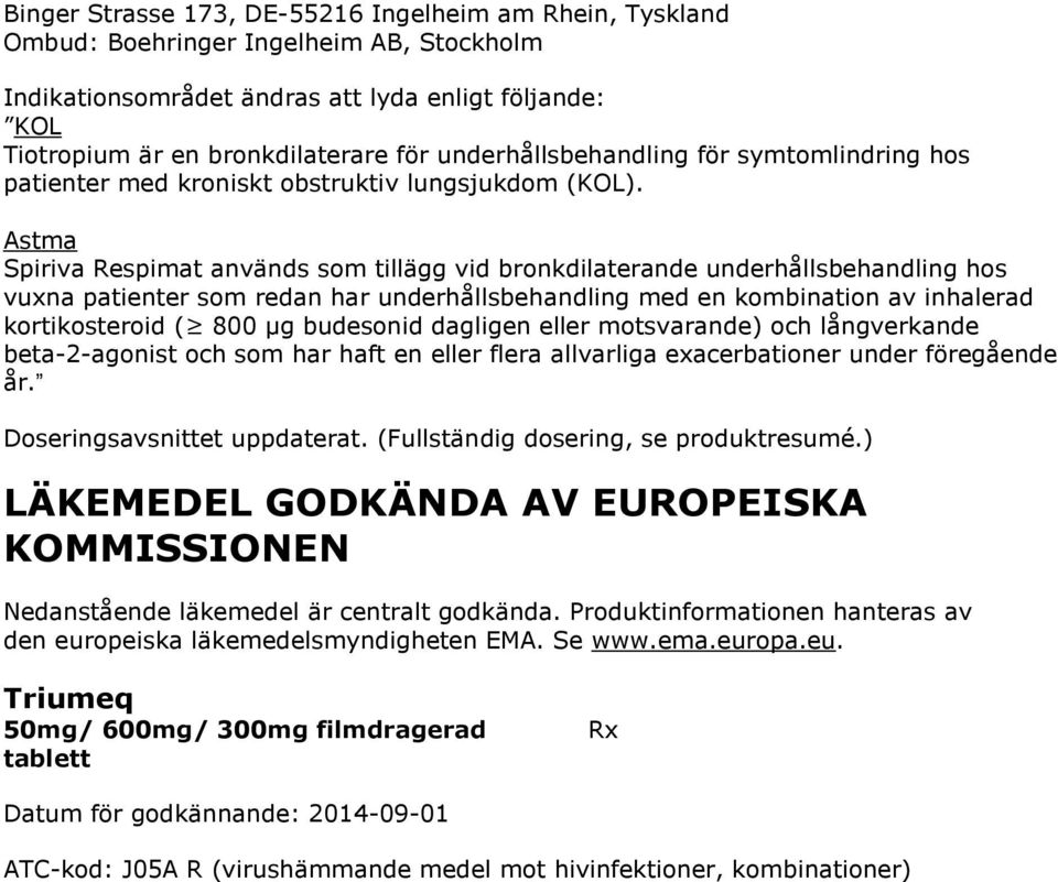 Astma Spiriva Respimat används som tillägg vid bronkdilaterande underhållsbehandling hos vuxna patienter som redan har underhållsbehandling med en kombination av inhalerad kortikosteroid ( 800 µg