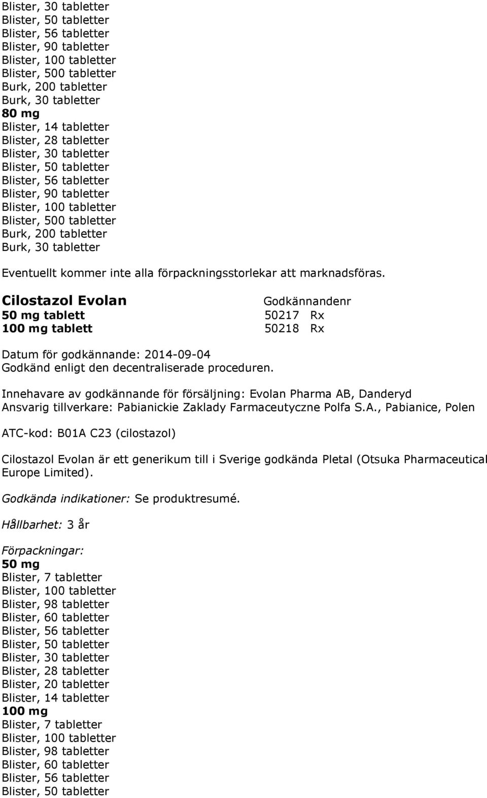 förpackningsstorlekar att marknadsföras. Cilostazol Evolan 50 mg tablett 50217 Rx 100 mg tablett 50218 Rx Godkänd enligt den decentraliserade proceduren.