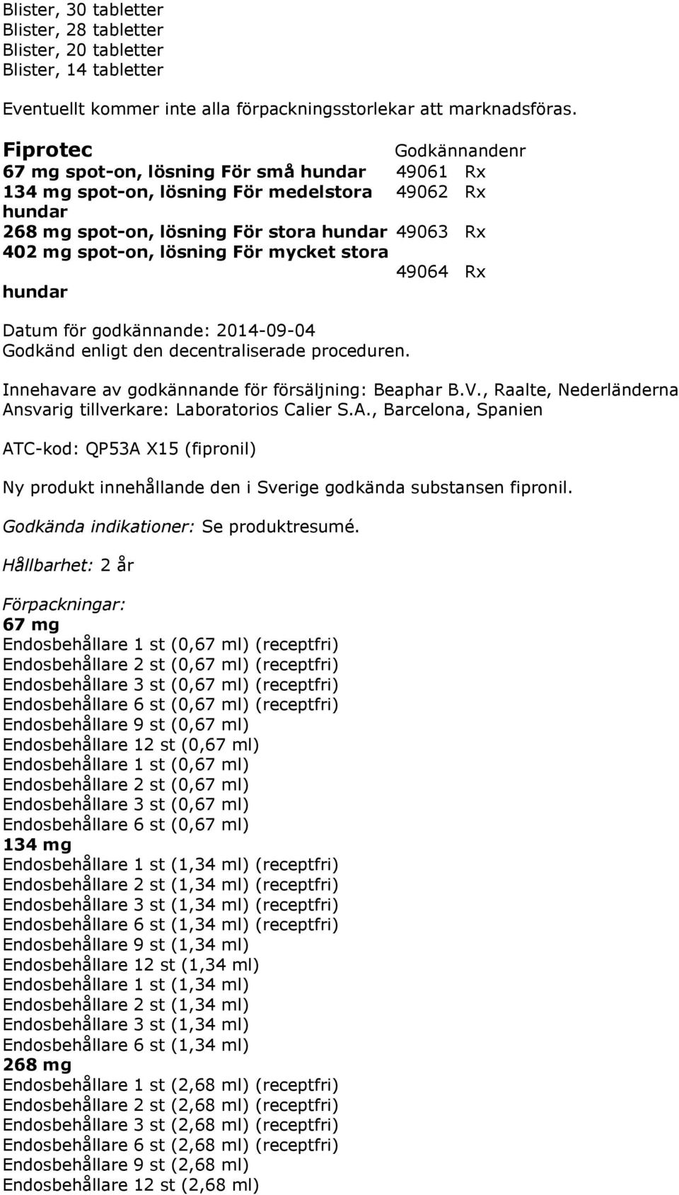 stora 49064 Rx hundar Godkänd enligt den decentraliserade proceduren. Innehavare av godkännande för försäljning: Beaphar B.V., Raalte, Nederländerna An