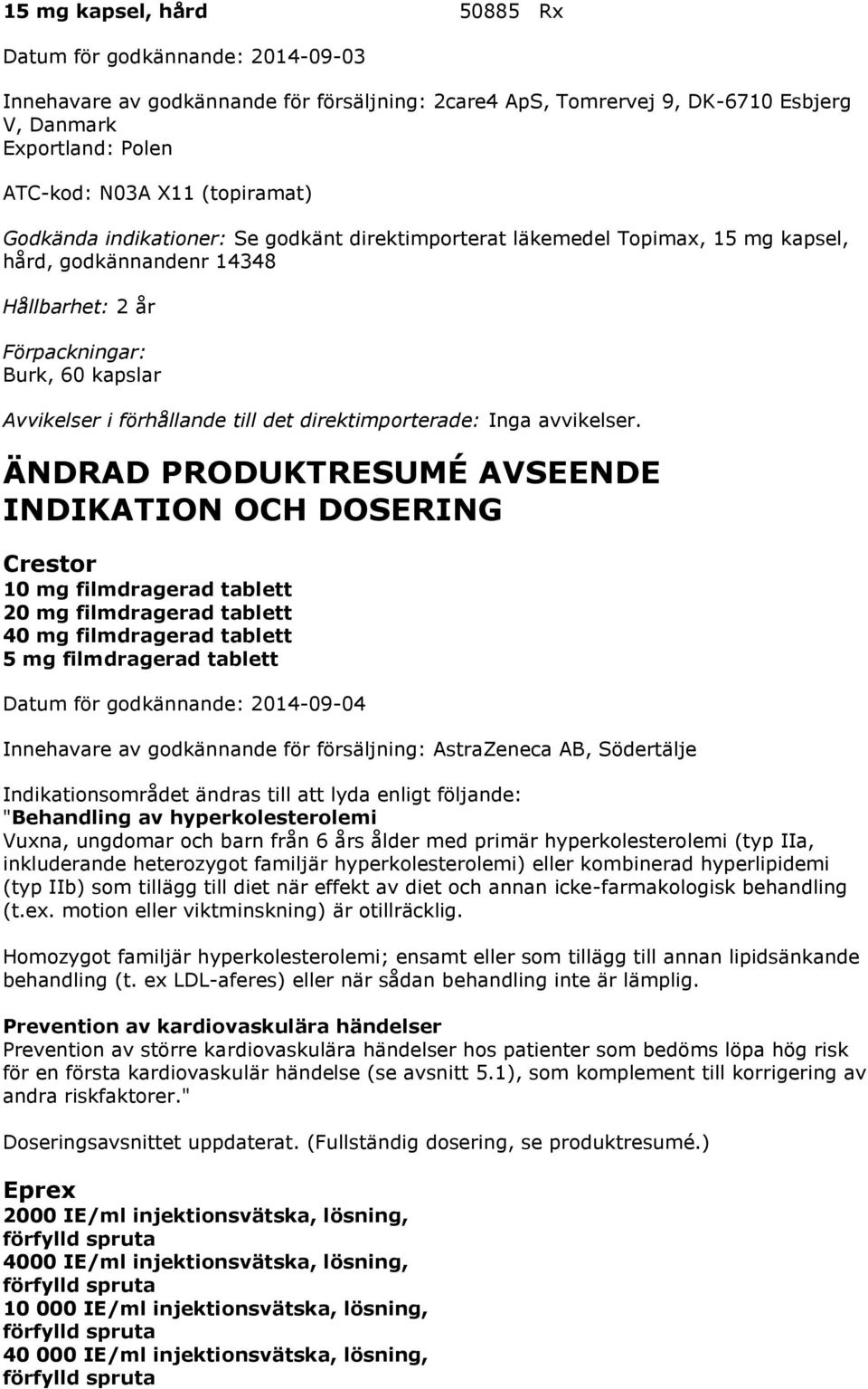 filmdragerad tablett 40 mg filmdragerad tablett 5 mg filmdragerad tablett Innehavare av godkännande för försäljning: AstraZeneca AB, Södertälje Indikationsområdet ändras till att lyda enligt