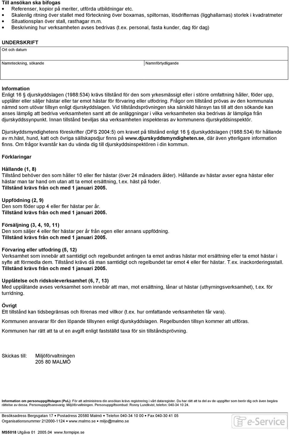 ex. personal, fasta kunder, dag för dag) UNDERSKRIFT Ort och datum Namnteckning, sökande Namnförtydligande Information Enligt 16 djurskyddslagen (1988:534) krävs tillstånd för den som yrkesmässigt