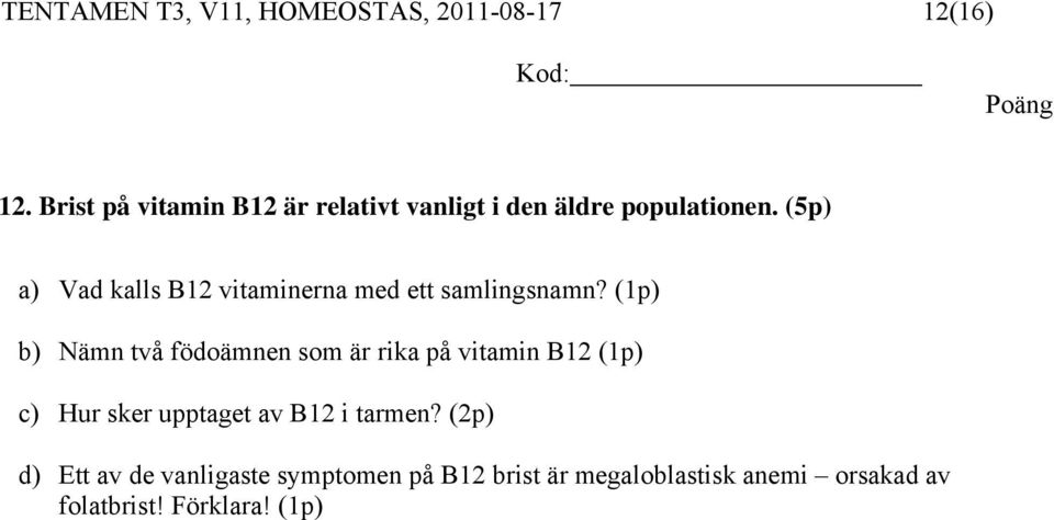 (5p) a) Vad kalls B12 vitaminerna med ett samlingsnamn?