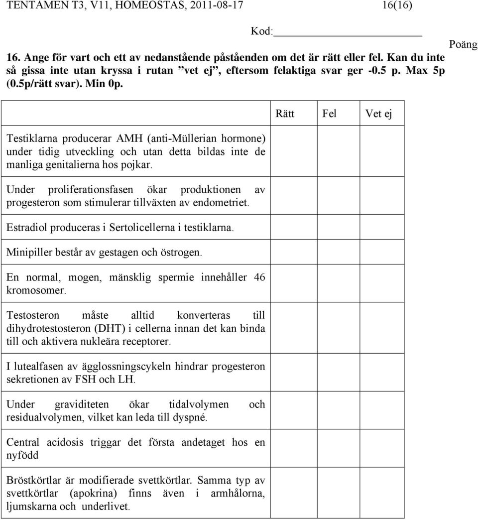 Testiklarna producerar AMH (anti-müllerian hormone) under tidig utveckling och utan detta bildas inte de manliga genitalierna hos pojkar.