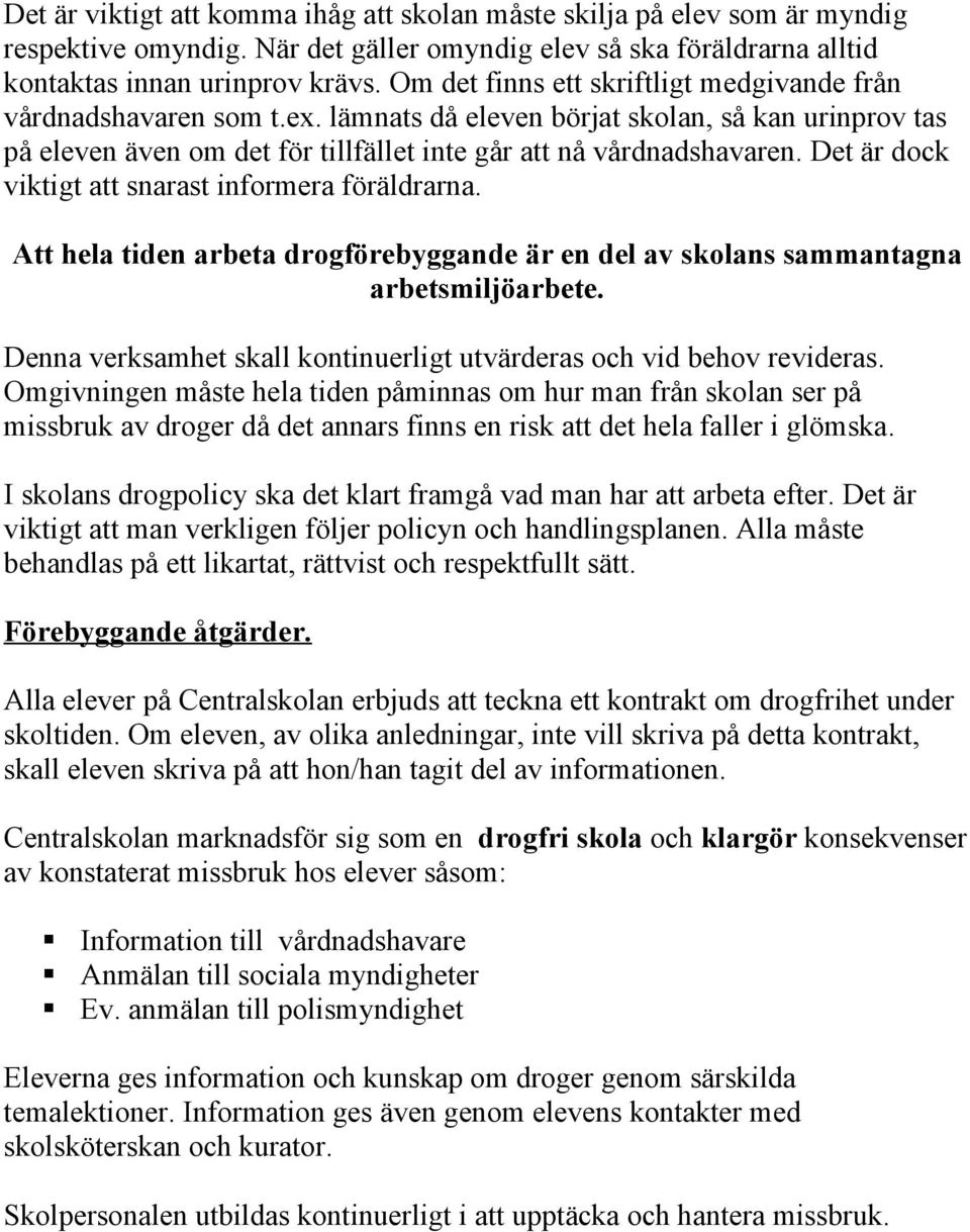 Det är dock viktigt att snarast informera föräldrarna. Att hela tiden arbeta drogförebyggande är en del av skolans sammantagna arbetsmiljöarbete.