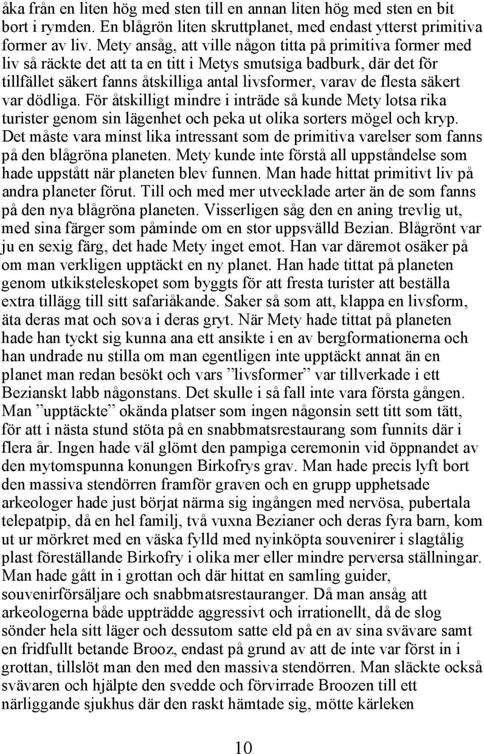 säkert var dödliga. För åtskilligt mindre i inträde så kunde Mety lotsa rika turister genom sin lägenhet och peka ut olika sorters mögel och kryp.