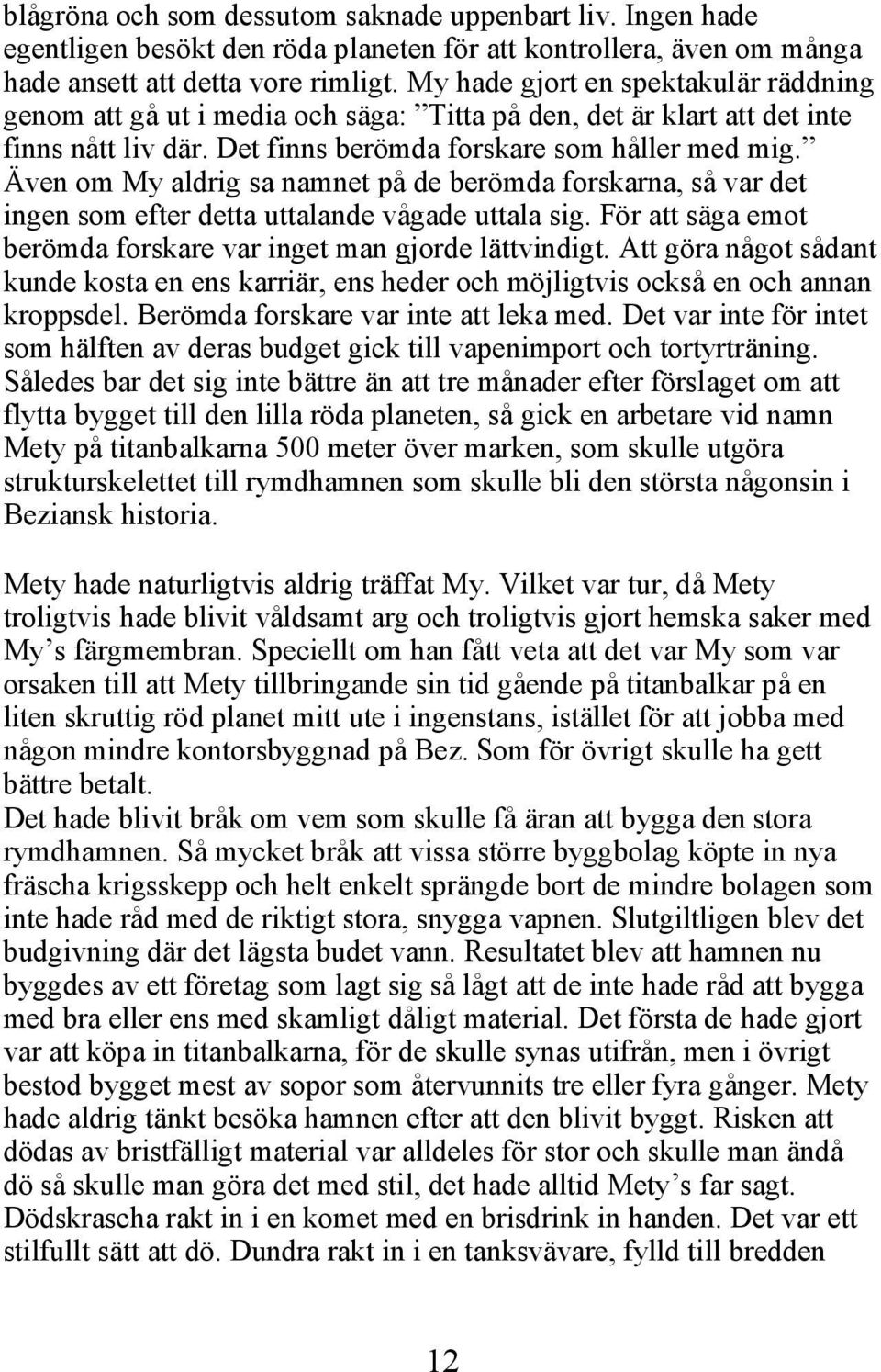 Även om My aldrig sa namnet på de berömda forskarna, så var det ingen som efter detta uttalande vågade uttala sig. För att säga emot berömda forskare var inget man gjorde lättvindigt.