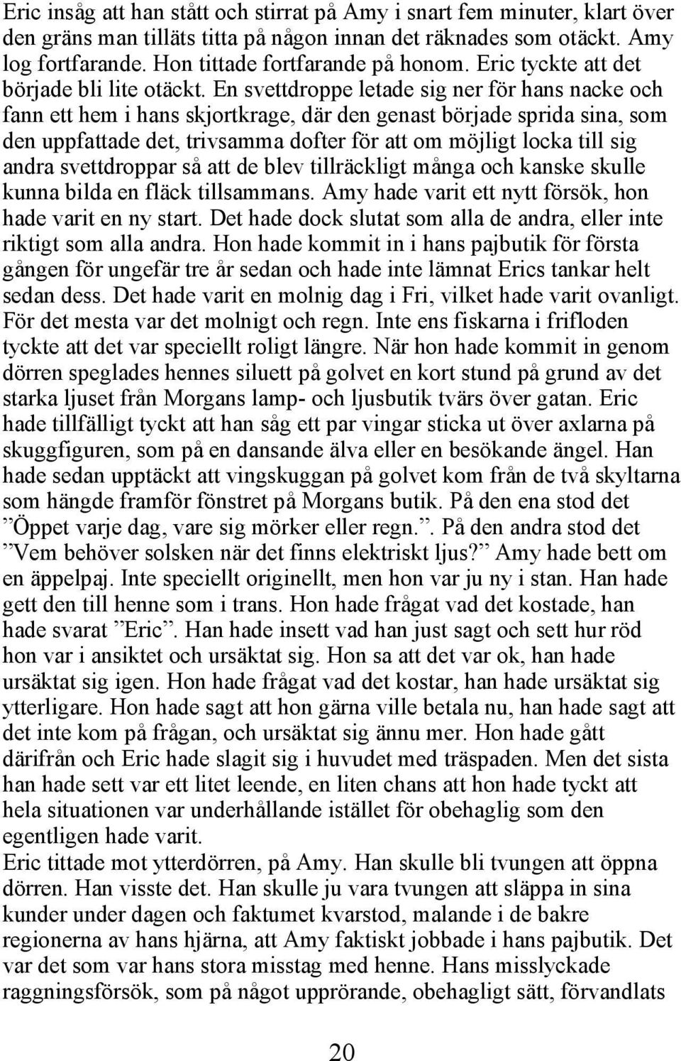 En svettdroppe letade sig ner för hans nacke och fann ett hem i hans skjortkrage, där den genast började sprida sina, som den uppfattade det, trivsamma dofter för att om möjligt locka till sig andra