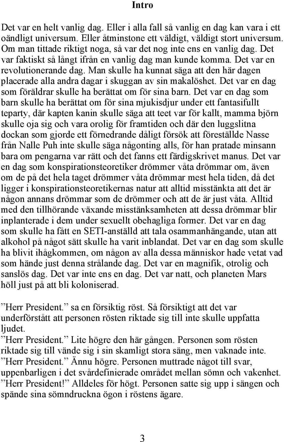 Man skulle ha kunnat säga att den här dagen placerade alla andra dagar i skuggan av sin makalöshet. Det var en dag som föräldrar skulle ha berättat om för sina barn.