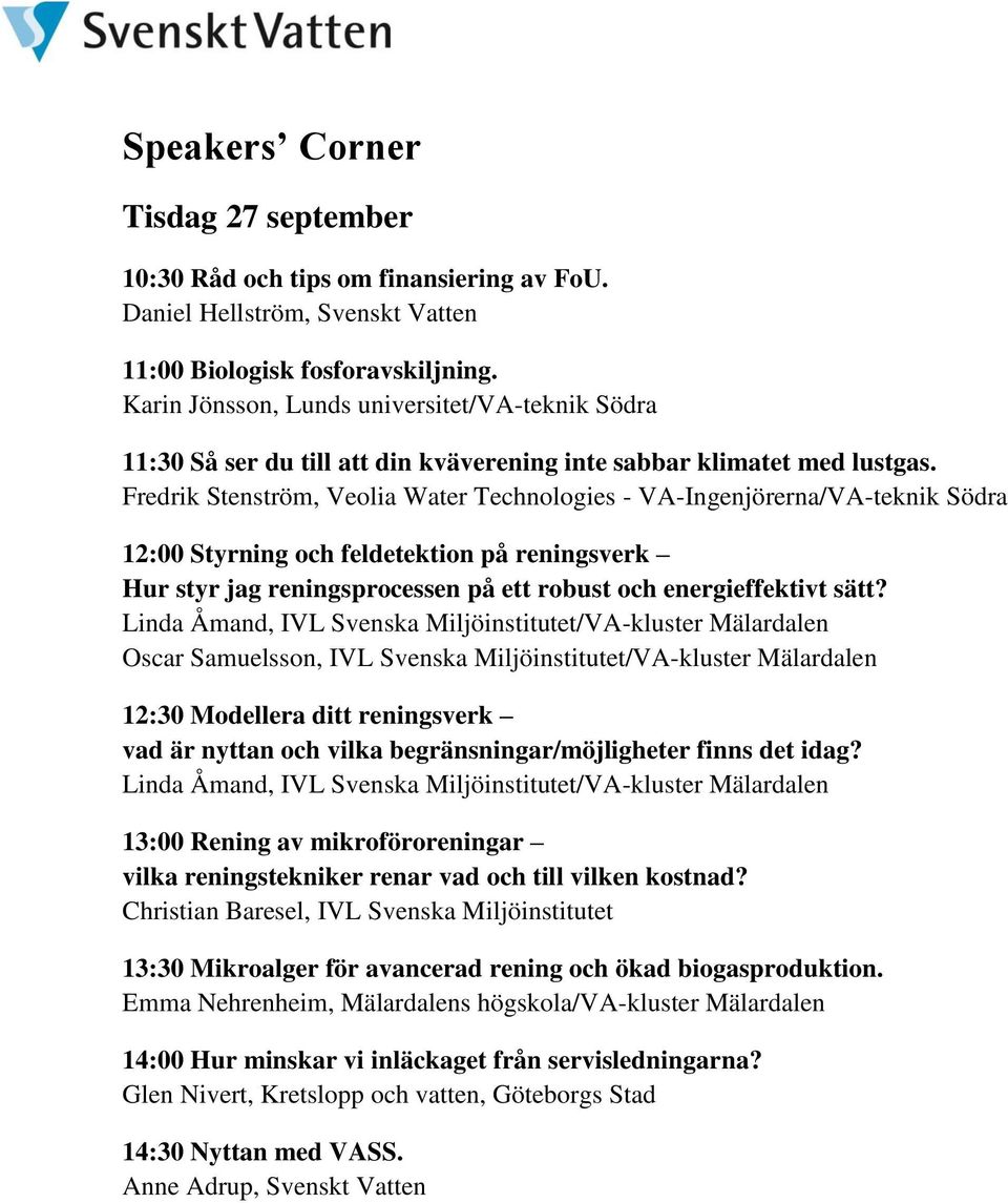 Fredrik Stenström, Veolia Water Technologies - VA-Ingenjörerna/VA-teknik Södra 12:00 Styrning och feldetektion på reningsverk Hur styr jag reningsprocessen på ett robust och energieffektivt sätt?