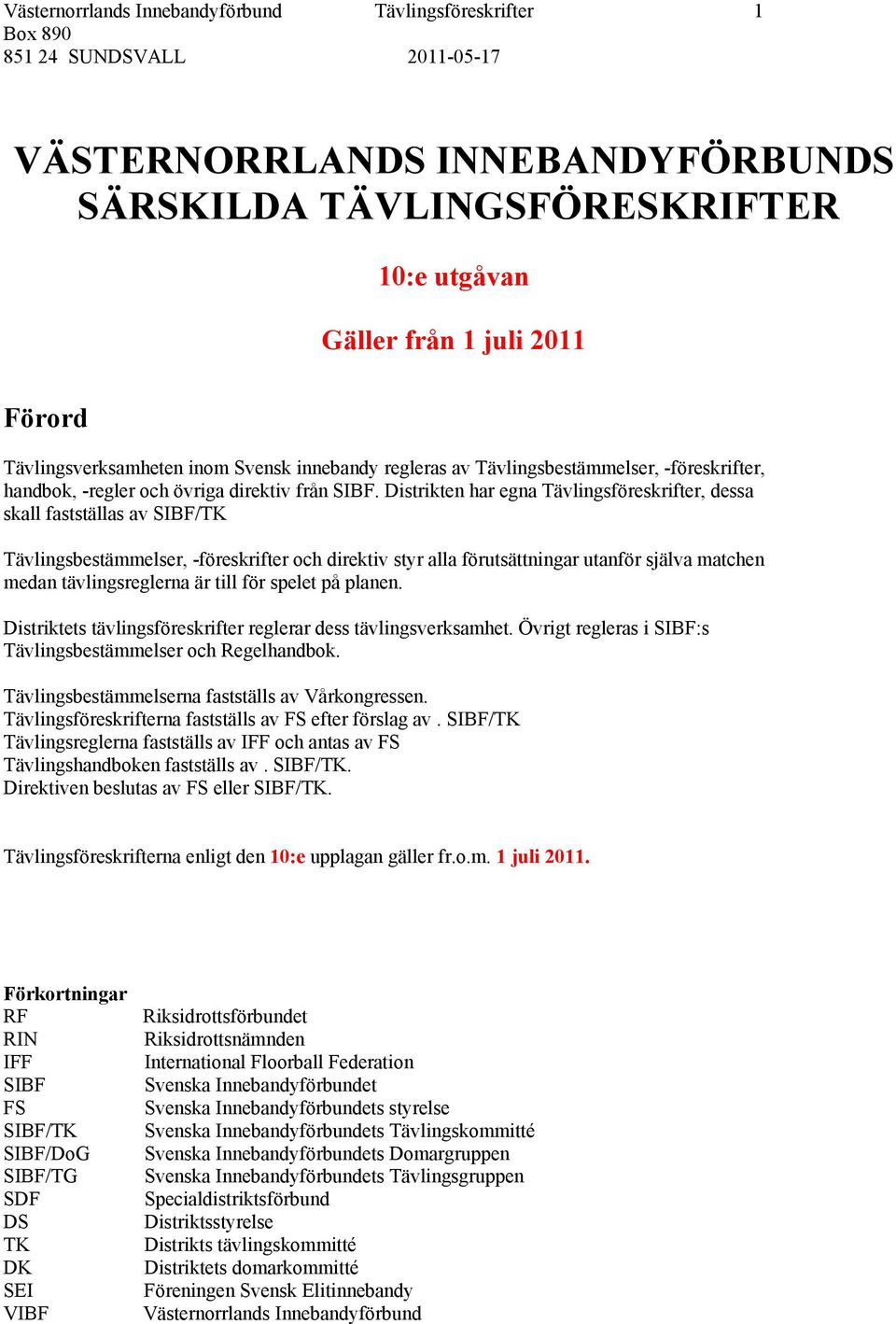Distrikten har egna Tävlingsföreskrifter, dessa skall fastställas av SIBF/TK Tävlingsbestämmelser, -föreskrifter och direktiv styr alla förutsättningar utanför själva matchen medan tävlingsreglerna