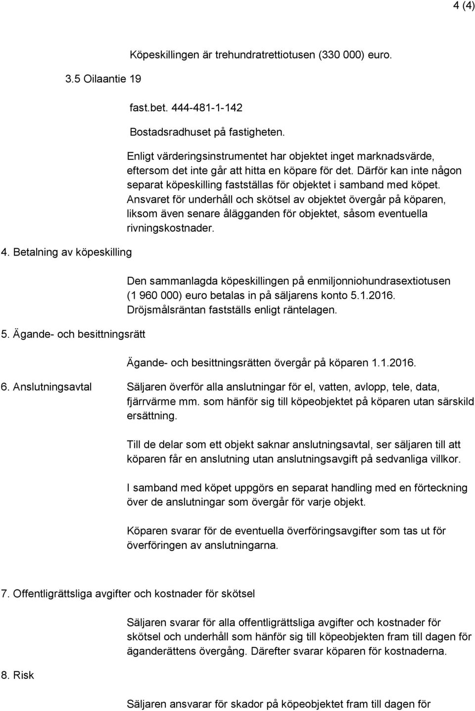 Därför kan inte någon separat köpeskilling fastställas för objektet i samband med köpet.