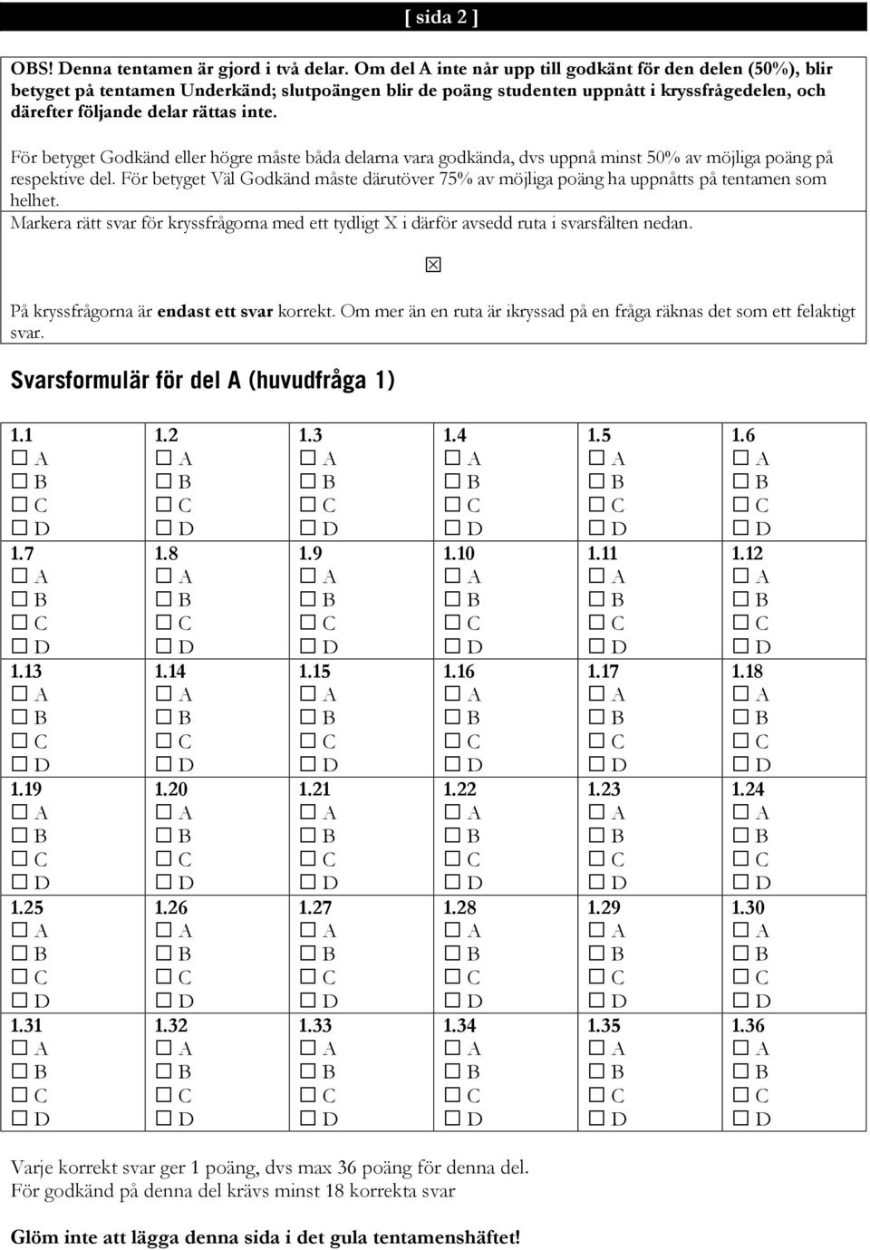 För betyget Godkänd eller högre måste båda delarna vara godkända, dvs uppnå minst 50% av möjliga poäng på respektive del.