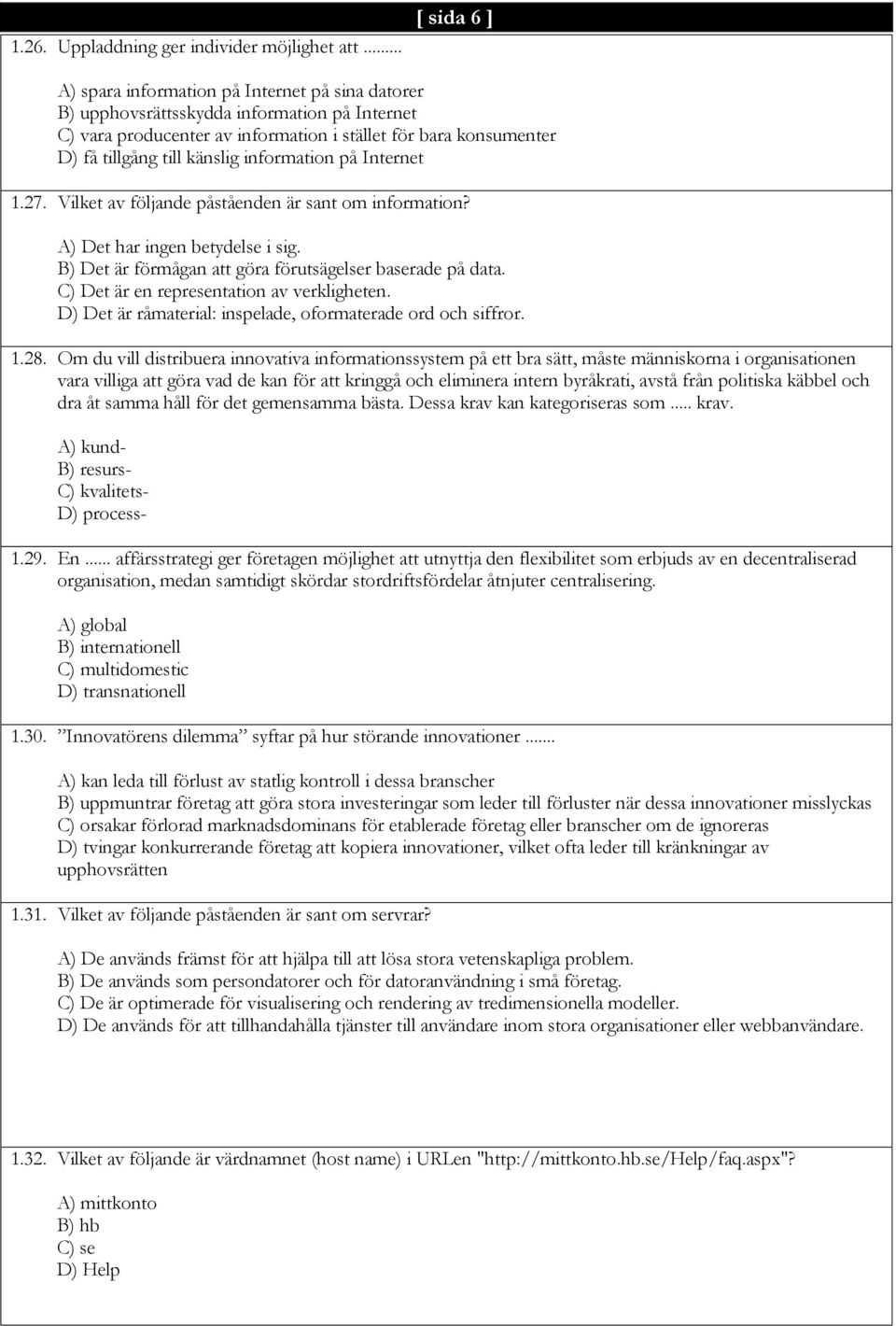 känslig information på Internet 1.27. Vilket av följande påståenden är sant om information? A) Det har ingen betydelse i sig. B) Det är förmågan att göra förutsägelser baserade på data.