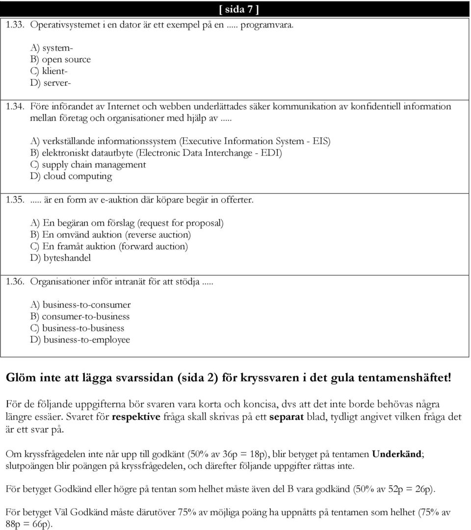 .. A) verkställande informationssystem (Executive Information System - EIS) B) elektroniskt datautbyte (Electronic Data Interchange - EDI) C) supply chain management D) cloud computing 1.35.