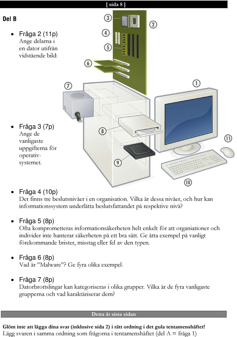 Fråga 5 (8p) Ofta komprometteras informationsäkerheten helt enkelt för att organiationer och individer inte hanterar säkerheten på ett bra sätt.