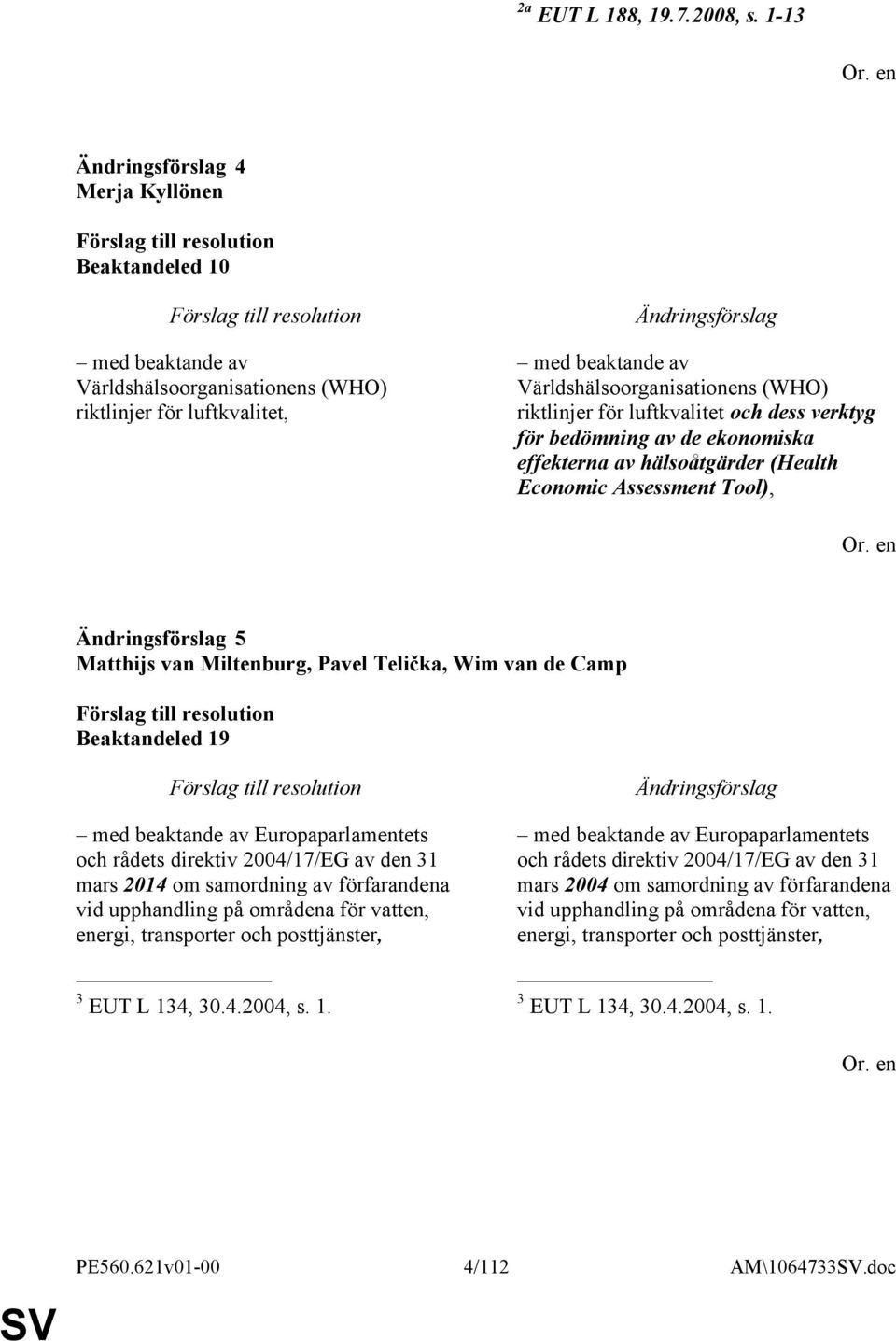 dess verktyg för bedömning av de ekonomiska effekterna av hälsoåtgärder (Health Economic Assessment Tool), 5 Matthijs van Miltenburg, Pavel Telička, Wim van de Camp Beaktandeled 19 med beaktande av