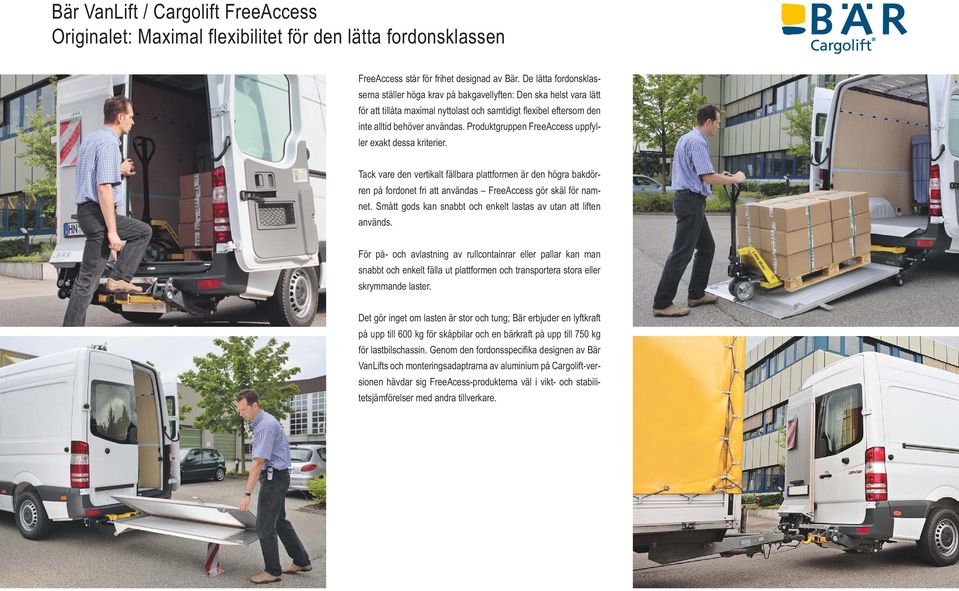 Tack vare den vertikalt fällbara plattformen är den högra bakdörren på fordonet fri att användas FreeAccess gör skäl för namnet. Smått gods kan snabbt och enkelt lastas av utan att liften används.