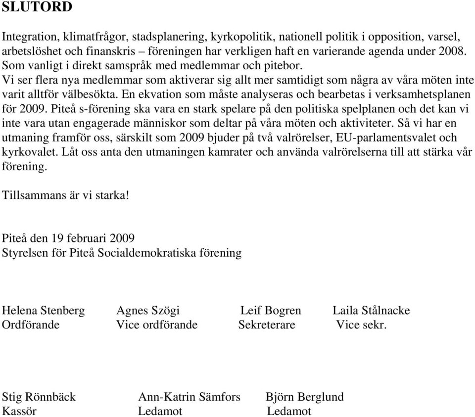 En ekvation som måste analyseras och bearbetas i verksamhetsplanen för 2009.