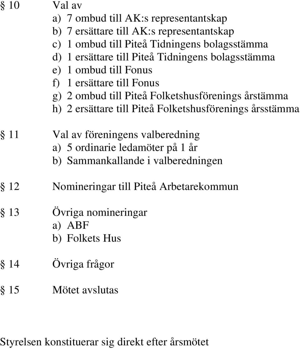 Piteå Folketshusförenings årsstämma 11 Val av föreningens valberedning a) 5 ordinarie ledamöter på 1 år b) Sammankallande i valberedningen 12