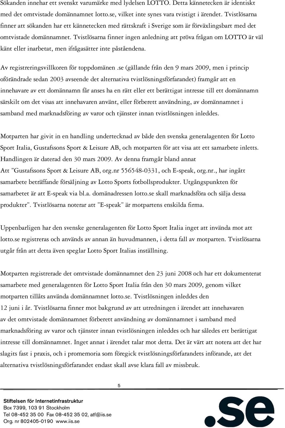 Tvistlösarna finner ingen anledning att pröva frågan om LOTTO är väl känt eller inarbetat, men ifrågasätter inte påståendena. Av registreringsvillkoren för toppdomänen.