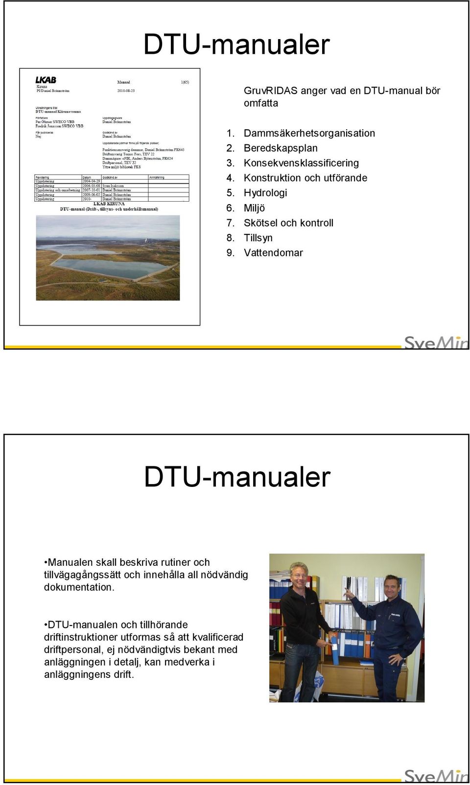 Vattendomar DTU-manualer Manualen skall beskriva rutiner och tillvägagångssätt och innehålla all nödvändig dokumentation.