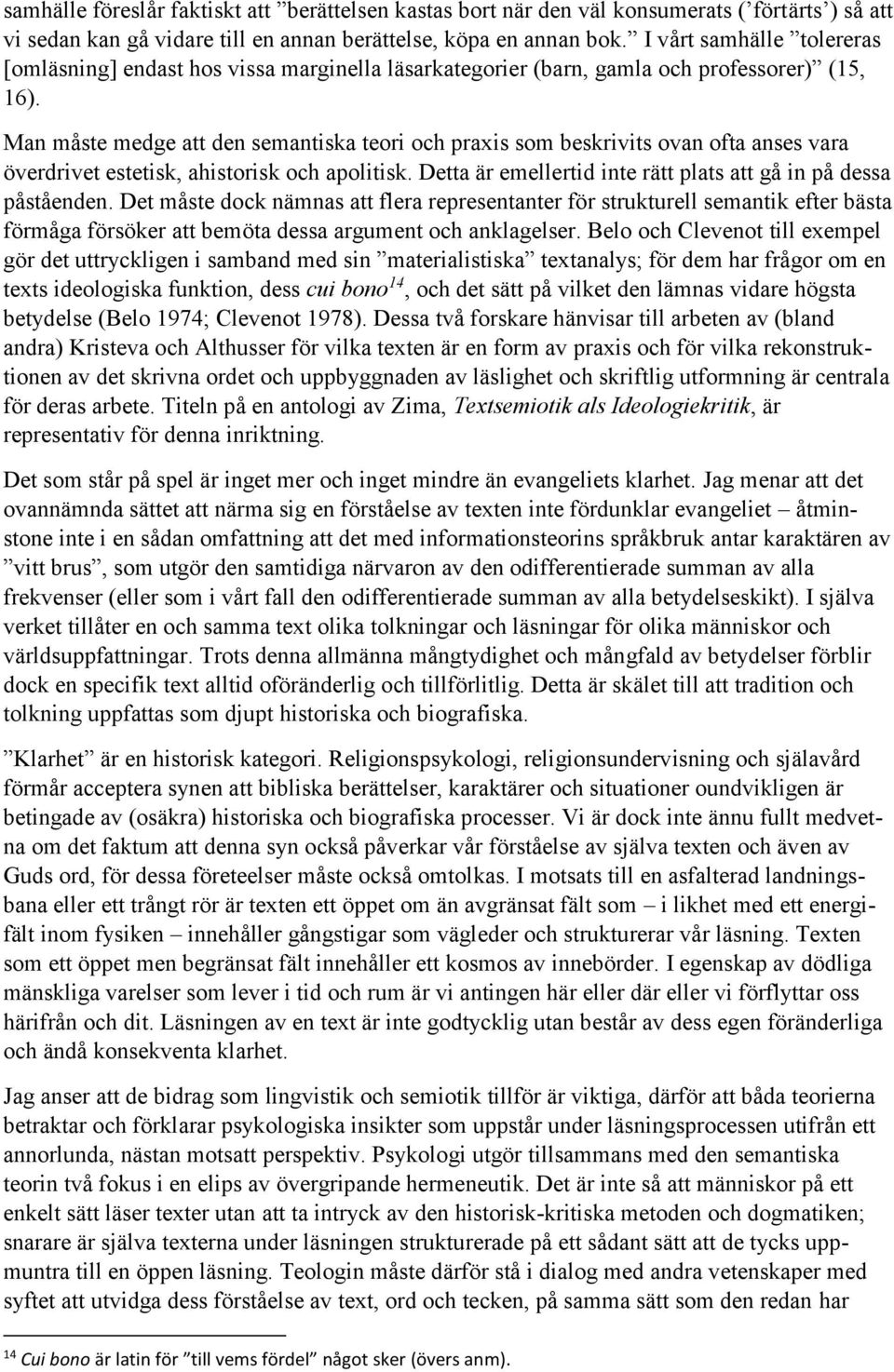 Man måste medge att den semantiska teori och praxis som beskrivits ovan ofta anses vara överdrivet estetisk, ahistorisk och apolitisk.