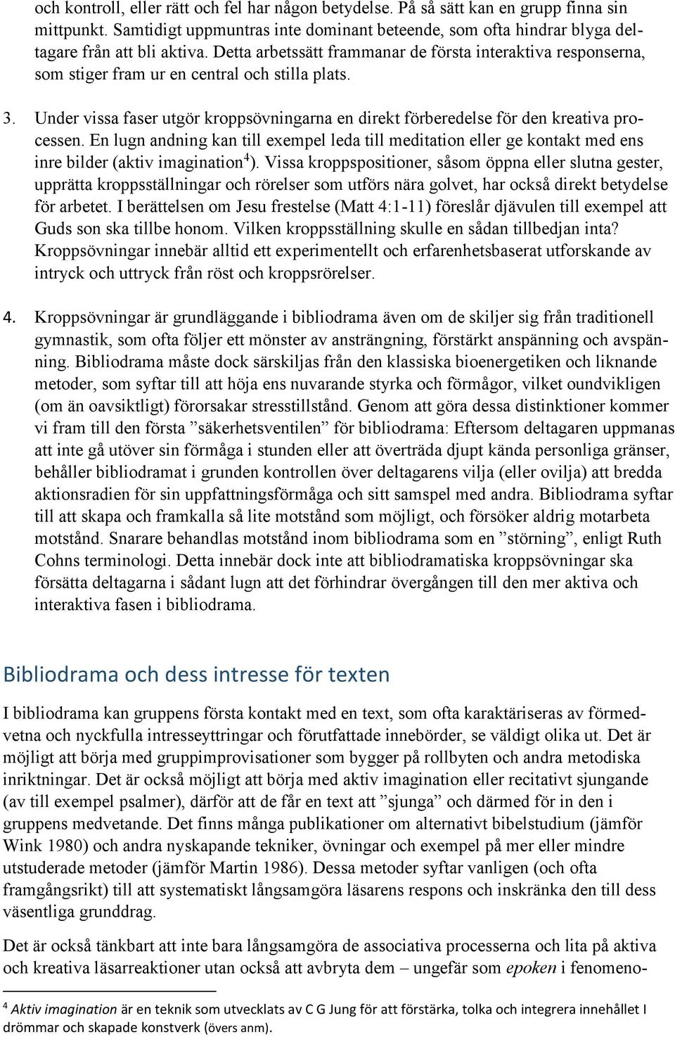 Under vissa faser utgör kroppsövningarna en direkt förberedelse för den kreativa processen.