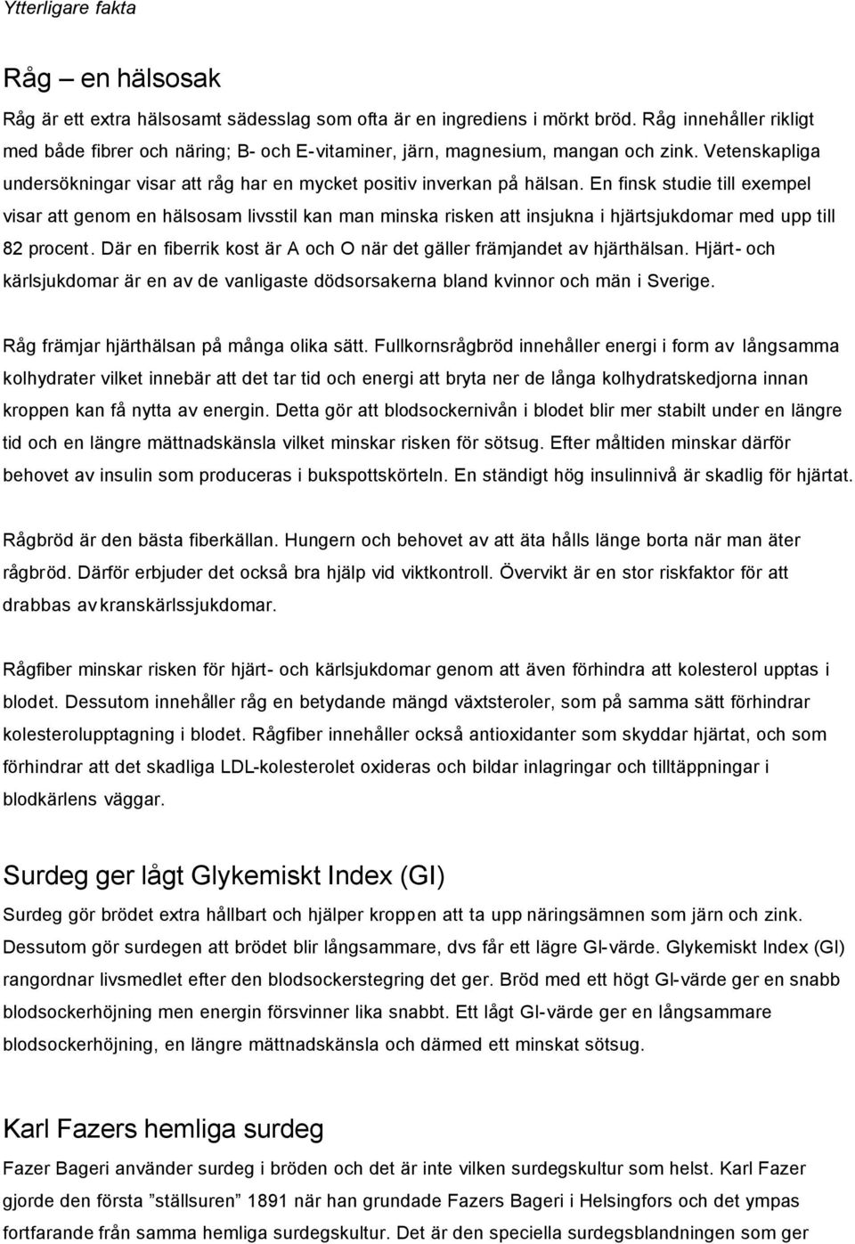 En finsk studie till exempel visar att genom en hälsosam livsstil kan man minska risken att insjukna i hjärtsjukdomar med upp till 82 procent.