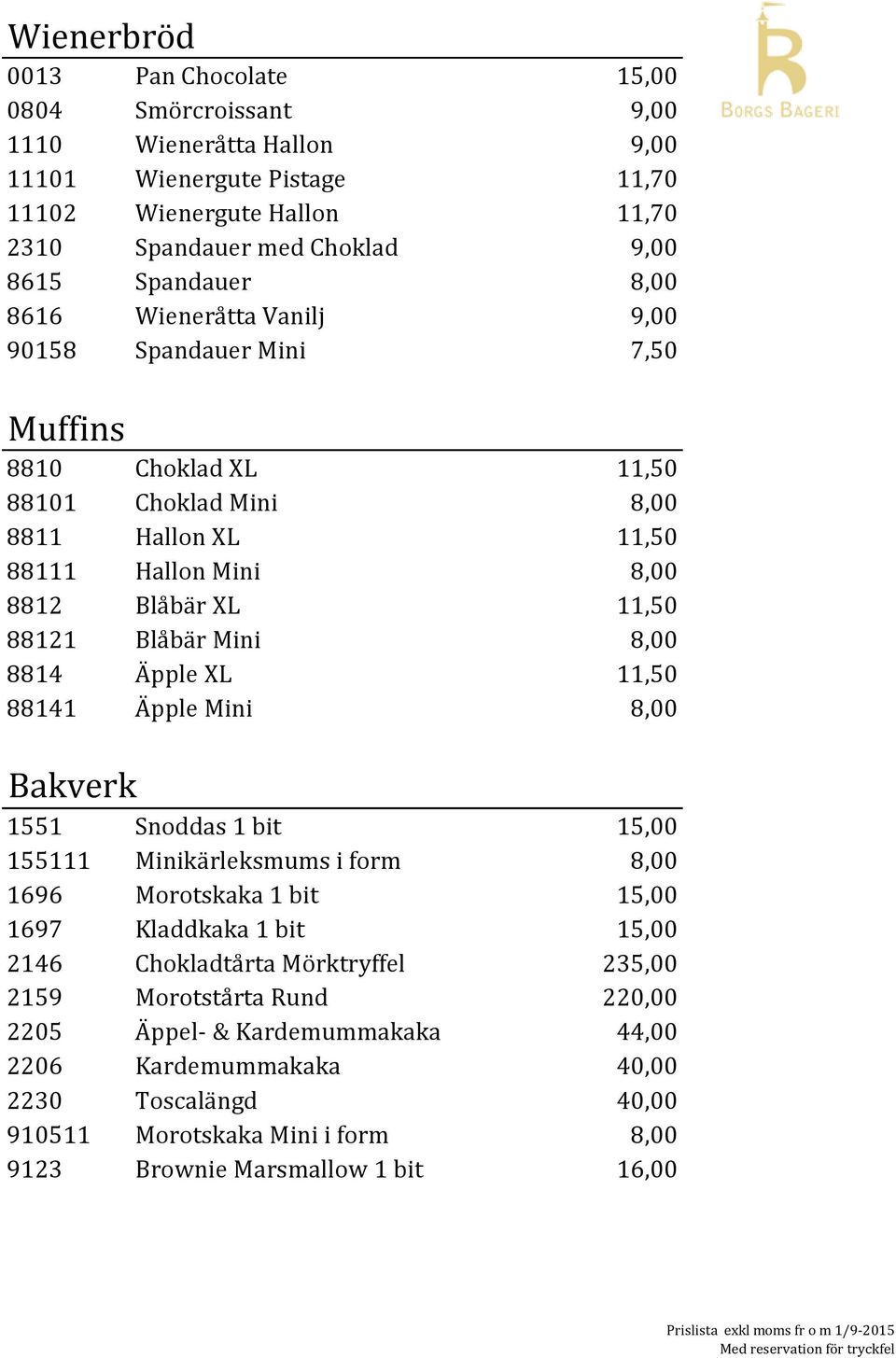 8,00 8814 Äpple XL 11,50 88141 Äpple Mini 8,00 Bakverk 1551 Snoddas 1 bit 15,00 155111 Minikärleksmums i form 8,00 1696 Morotskaka 1 bit 15,00 1697 Kladdkaka 1 bit 15,00 2146 Chokladtårta