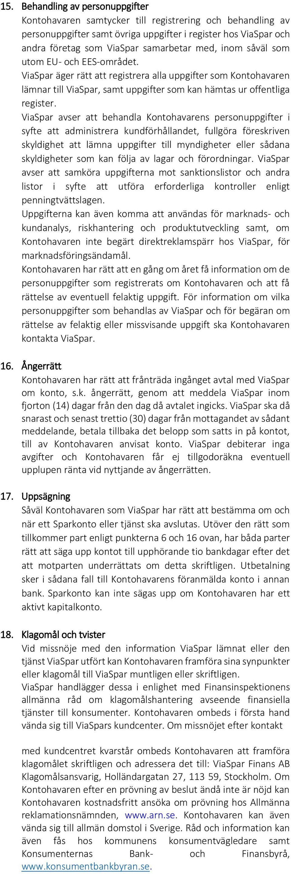 ViaSpar avser att behandla Kontohavarens personuppgifter i syfte att administrera kundförhållandet, fullgöra föreskriven skyldighet att lämna uppgifter till myndigheter eller sådana skyldigheter som