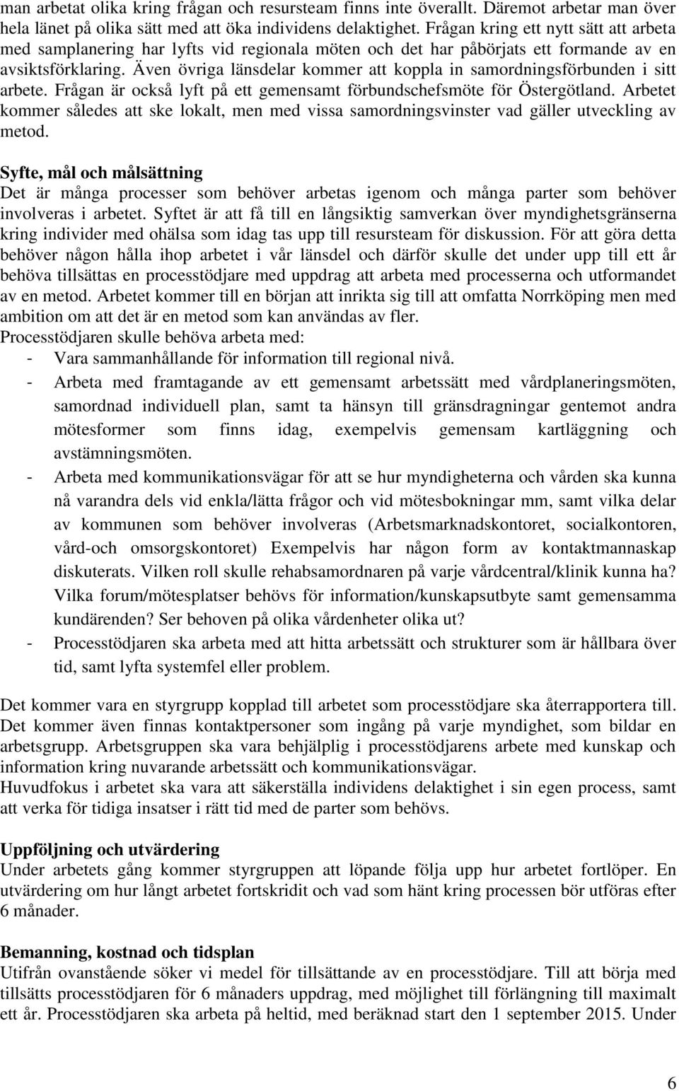 Även övriga länsdelar kommer att koppla in samordningsförbunden i sitt arbete. Frågan är också lyft på ett gemensamt förbundschefsmöte för Östergötland.