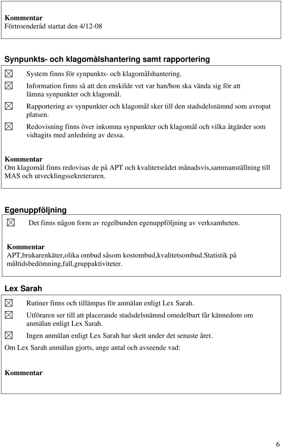 Redovisning finns över inkomna synpunkter och klagomål och vilka åtgärder som vidtagits med anledning av dessa.