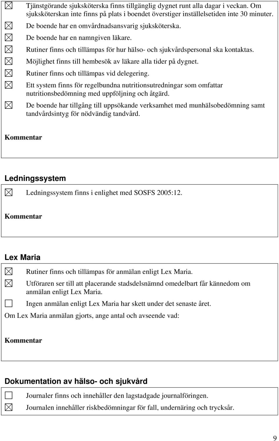 Möjlighet finns till hembesök av läkare alla tider på dygnet. Rutiner finns och tillämpas vid delegering.