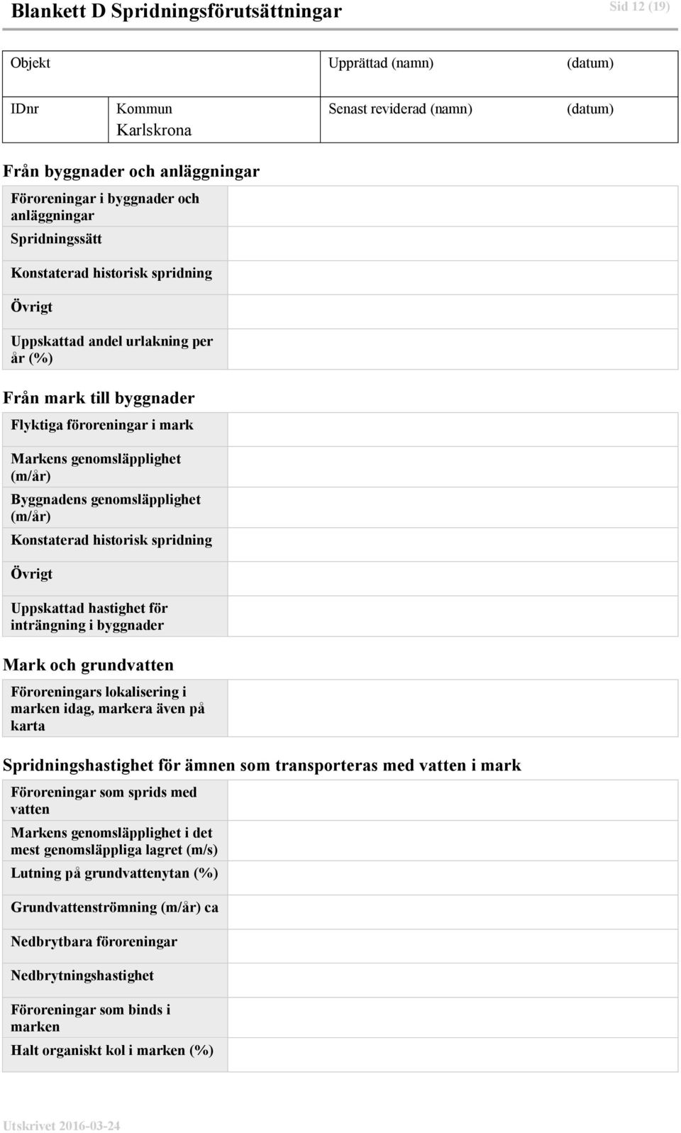 genomsläpplighet (m/år) Konstaterad historisk spridning Uppskattad hastighet för inträngning i byggnader Mark och grundvatten Föroreningars lokalisering i marken idag, markera även på karta