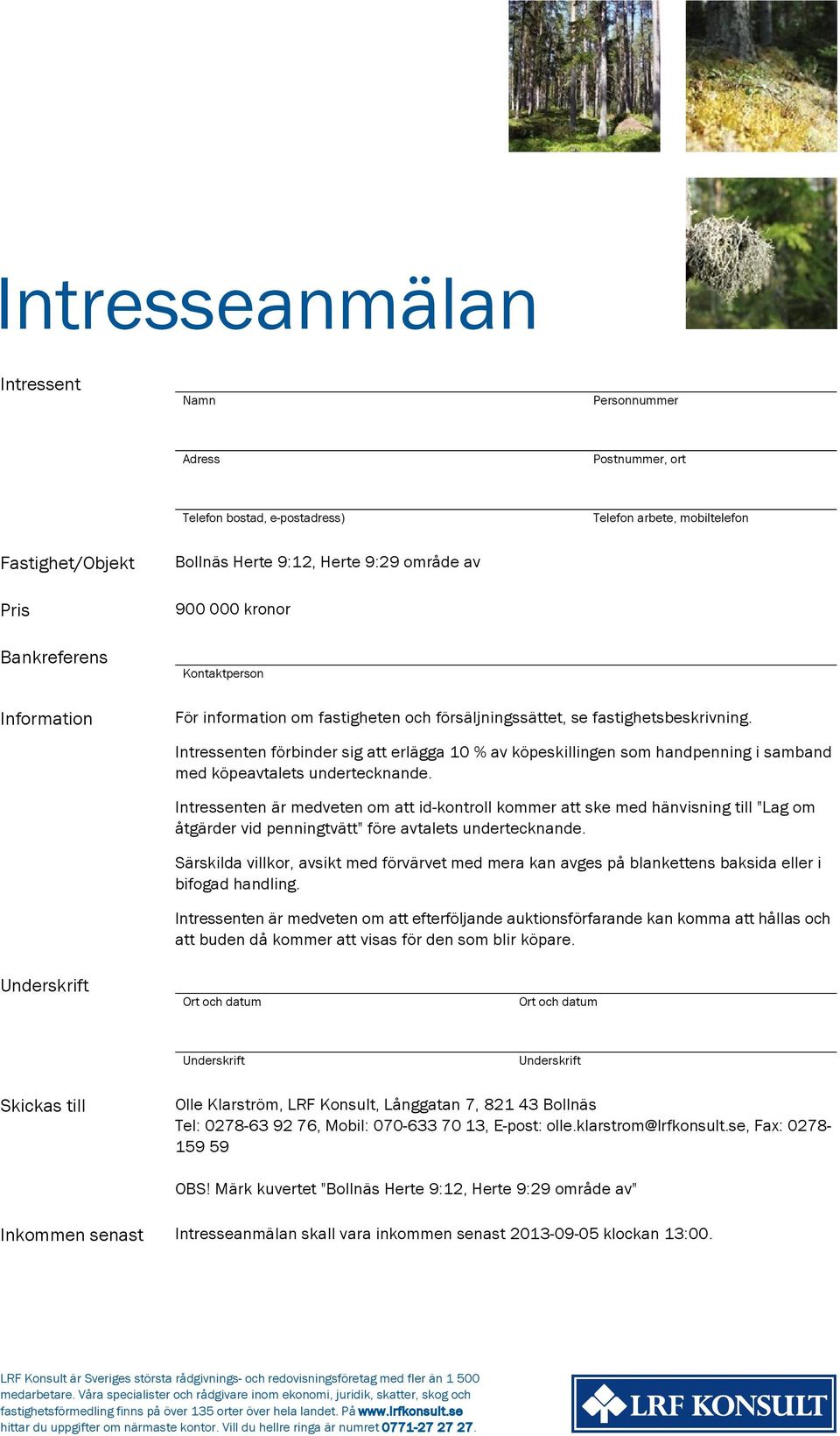 Intressenten förbinder sig att erlägga 10 % av köpeskillingen som handpenning i samband med köpeavtalets undertecknande.