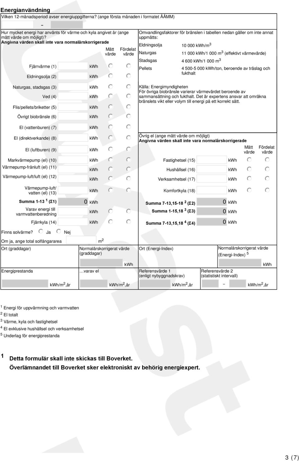 000 kwh/1 000 m3 (effektivt värmevärde) Stadsgas 4 600 kwh/1 000 m 3 Fjärrvärme (1) kwh Pellets 4 500-5 000 kwh/ton, beroende av träslag och fukthalt Eldningsolja (2) kwh Naturgas, stadsgas (3) kwh