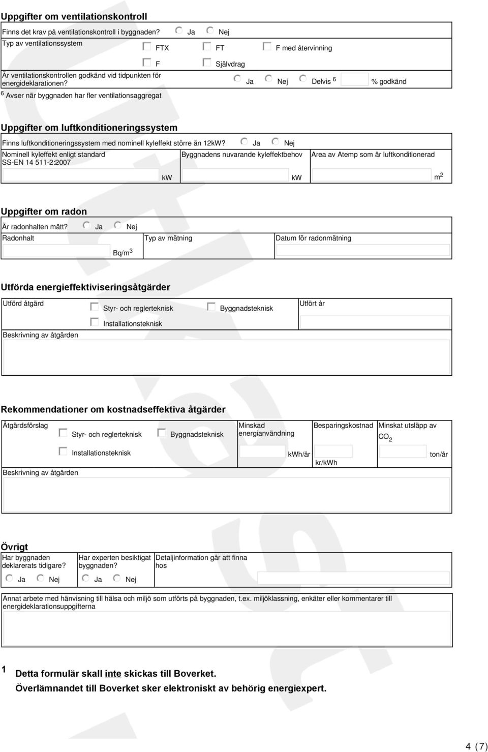 tidpunkten för energideklarationen? Ja Nej Delvis 6 % godkänd Uppgifter om luftkonditioneringssystem Finns luftkonditioneringssystem med nominell kyleffekt större än 12kW?