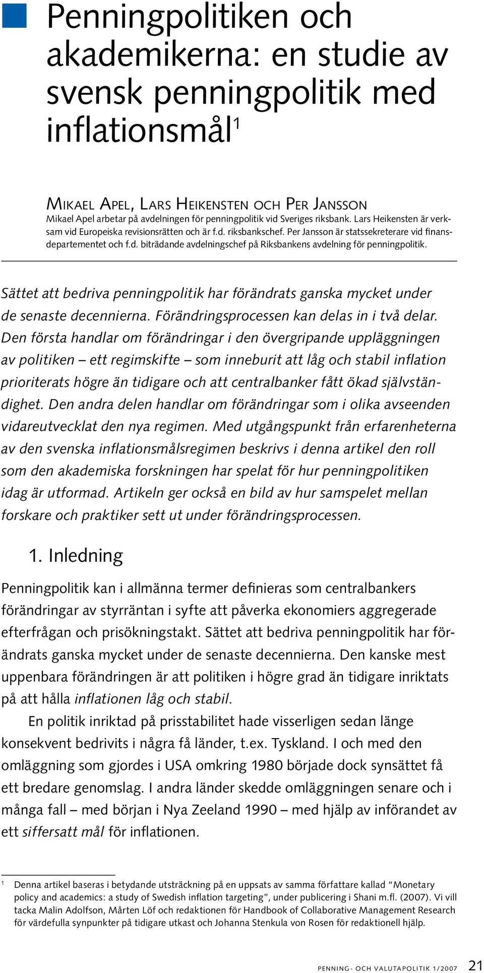 Sättet att bedriva penningpolitik har förändrats ganska mycket under de senaste decennierna. Förändringsprocessen kan delas in i två delar.