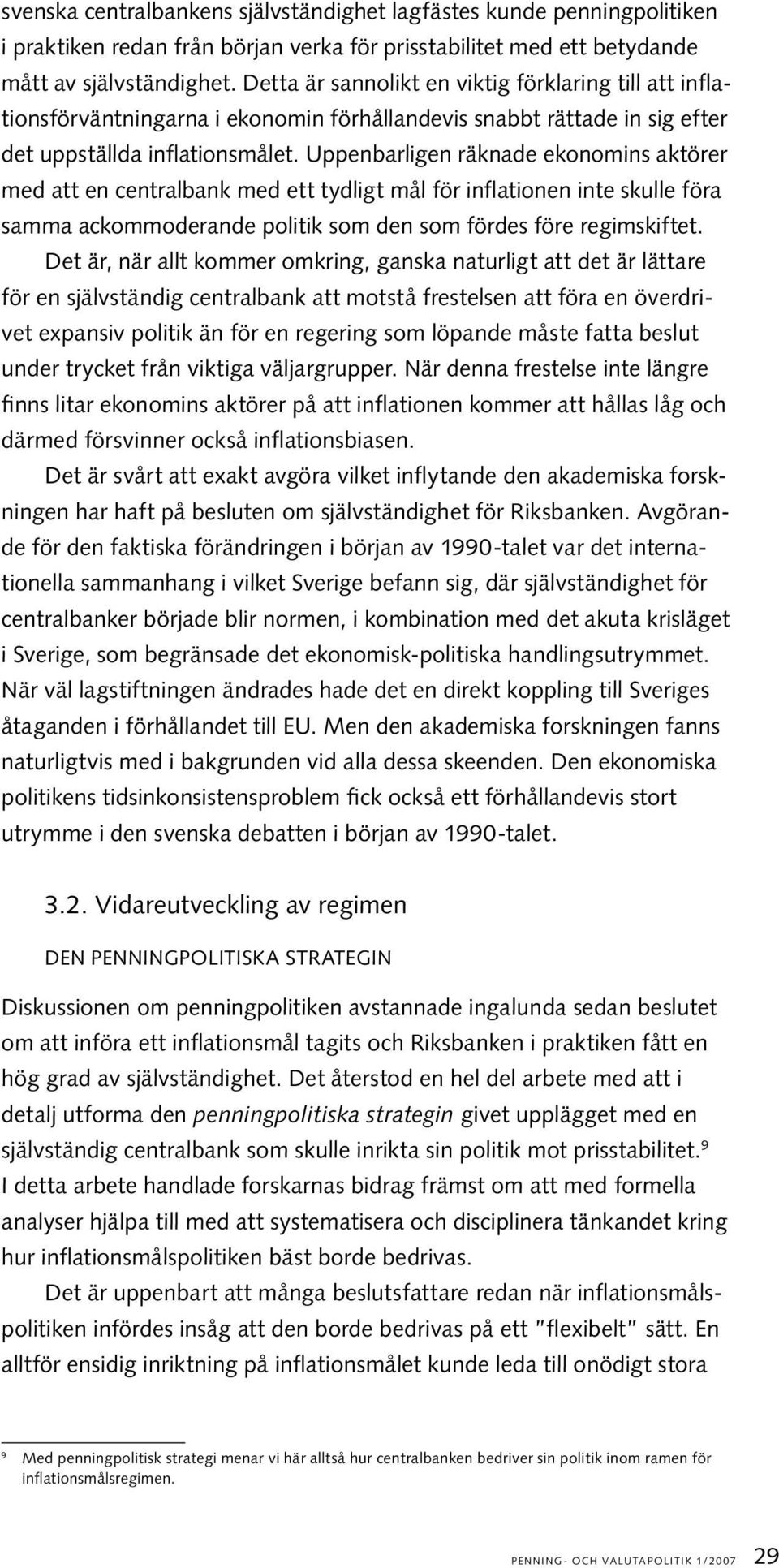 Uppenbarligen räknade ekonomins aktörer med att en centralbank med ett tydligt mål för inflationen inte skulle föra samma ackommoderande politik som den som fördes före regimskiftet.