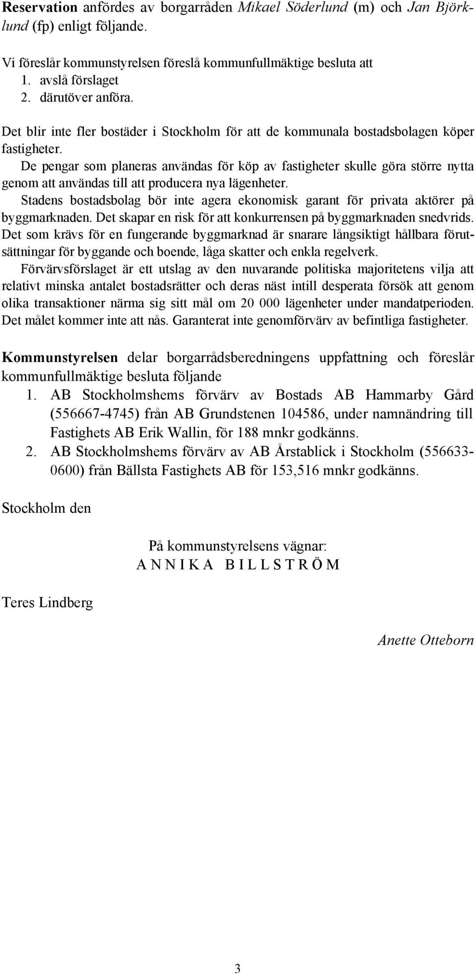 De pengar som planeras användas för köp av fastigheter skulle göra större nytta genom att användas till att producera nya lägenheter.