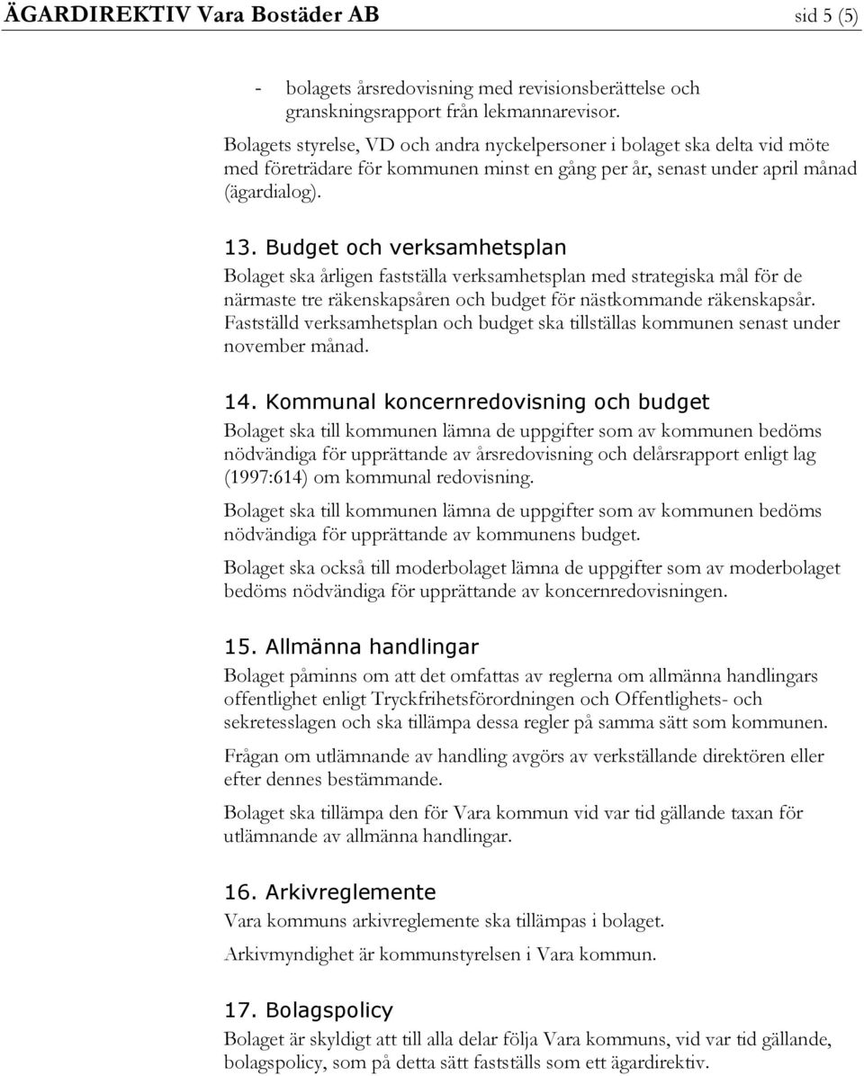 Budget och verksamhetsplan Bolaget ska årligen fastställa verksamhetsplan med strategiska mål för de närmaste tre räkenskapsåren och budget för nästkommande räkenskapsår.